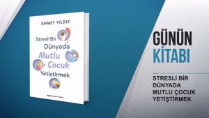 Günün Kitabı: Stresli Bir Dünyada Çocuk Yetiştirmek - Ahmet Yıldız