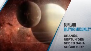 Bunları Biliyor Musunuz? Uranüs, Neptün’den neden daha soğuktur?